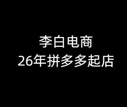 李白电商-26年拼多多最新起店流程2026年7月27日更新（价值1980元）